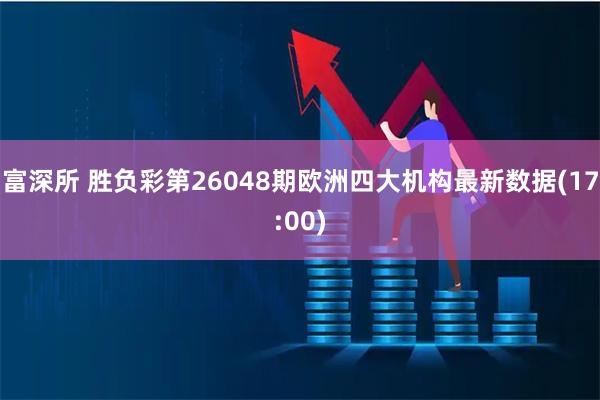 富深所 胜负彩第26048期欧洲四大机构最新数据(17:00)