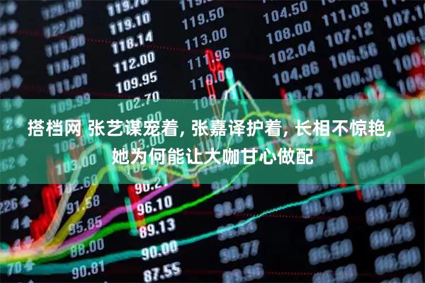 搭档网 张艺谋宠着, 张嘉译护着, 长相不惊艳, 她为何能让大咖甘心做配