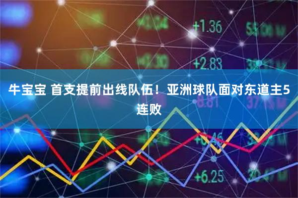 牛宝宝 首支提前出线队伍！亚洲球队面对东道主5连败