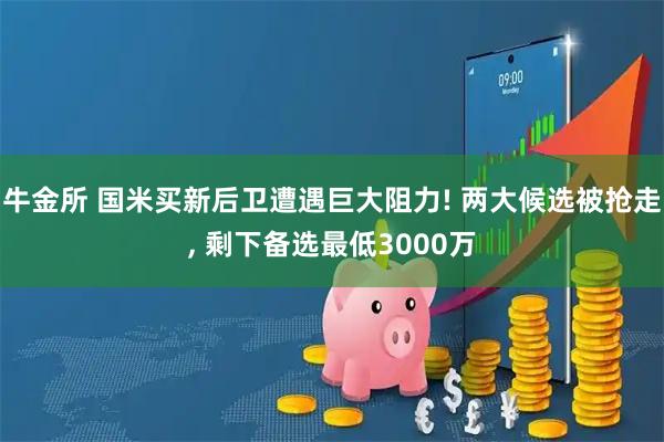 牛金所 国米买新后卫遭遇巨大阻力! 两大候选被抢走, 剩下备选最低3000万
