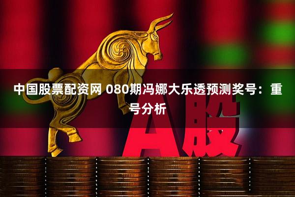中国股票配资网 080期冯娜大乐透预测奖号：重号分析