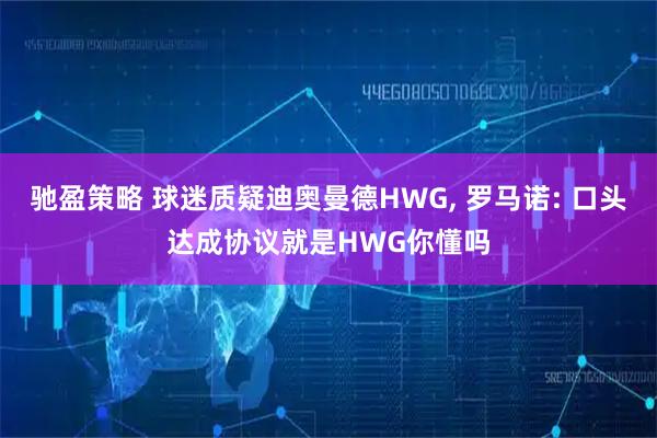 驰盈策略 球迷质疑迪奥曼德HWG, 罗马诺: 口头达成协议就是HWG你懂吗